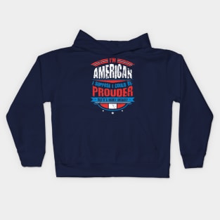 Im American I Suppose I Could Be Prouder Patriot Kids Hoodie